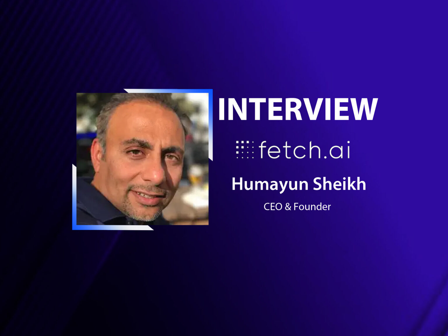 Global Fintech Interview with Humayun Sheikh, CEO at Fetch.ai