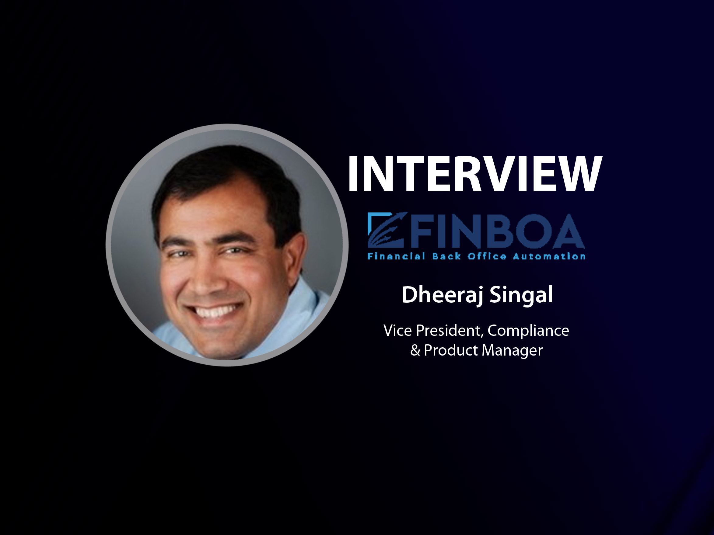 GlobalFintechSeries Interview with Dheeraj (Raj) Singal, Vice President, Compliance & Product Manager at FINBOA