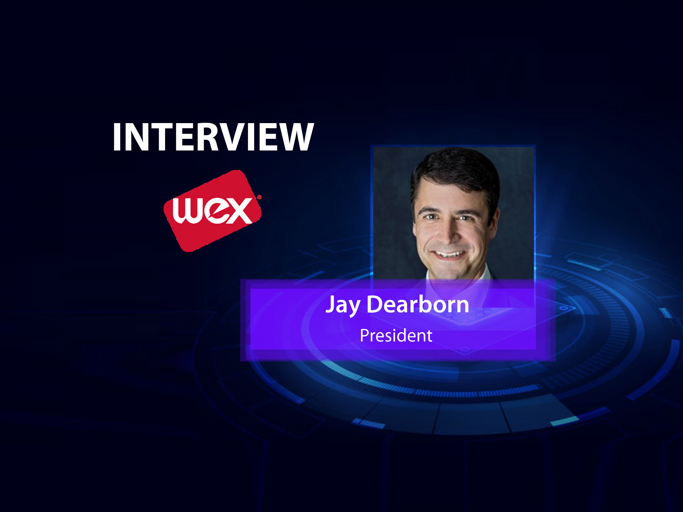 GlobalFintechSeries Interview with Jay Dearborn, President at WEX Corporate Payments