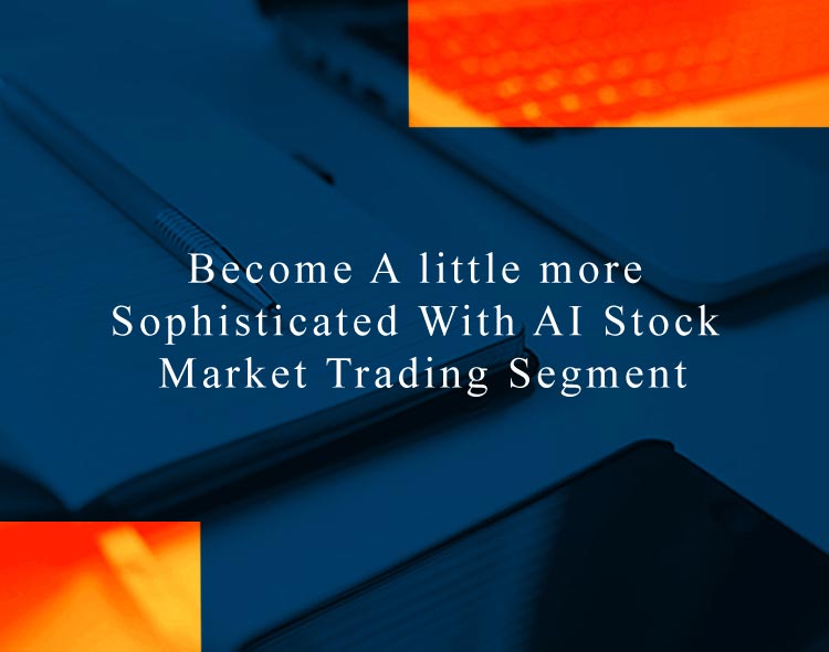 Become A little more Sophisticated With AI Stock Market Trading Segment
