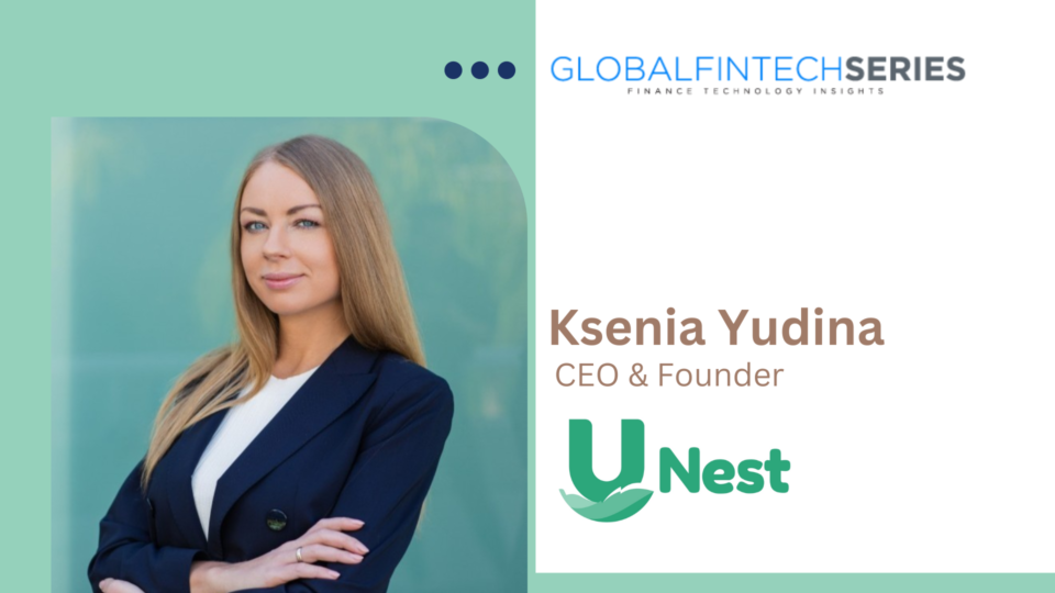 Global Fintech Interview with Ksenia Yudina, CFA, Founder and CEO at UNest