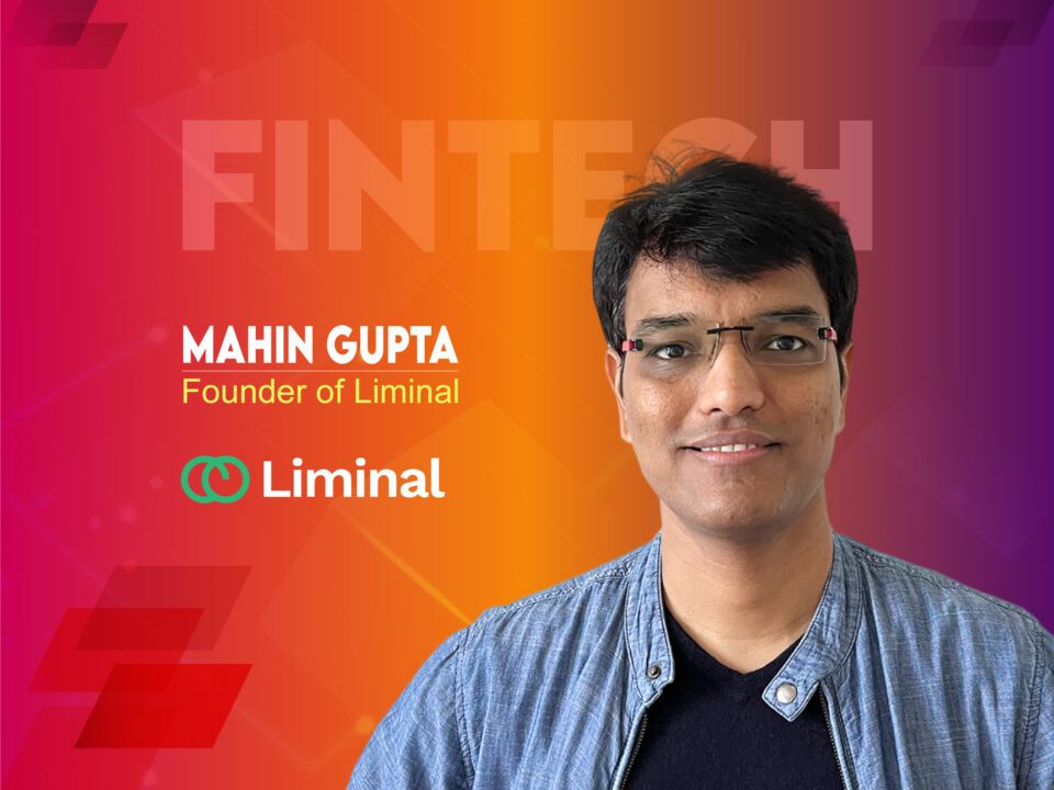 Global Fintech Interview with Mahin Gupta, Founder at Liminal