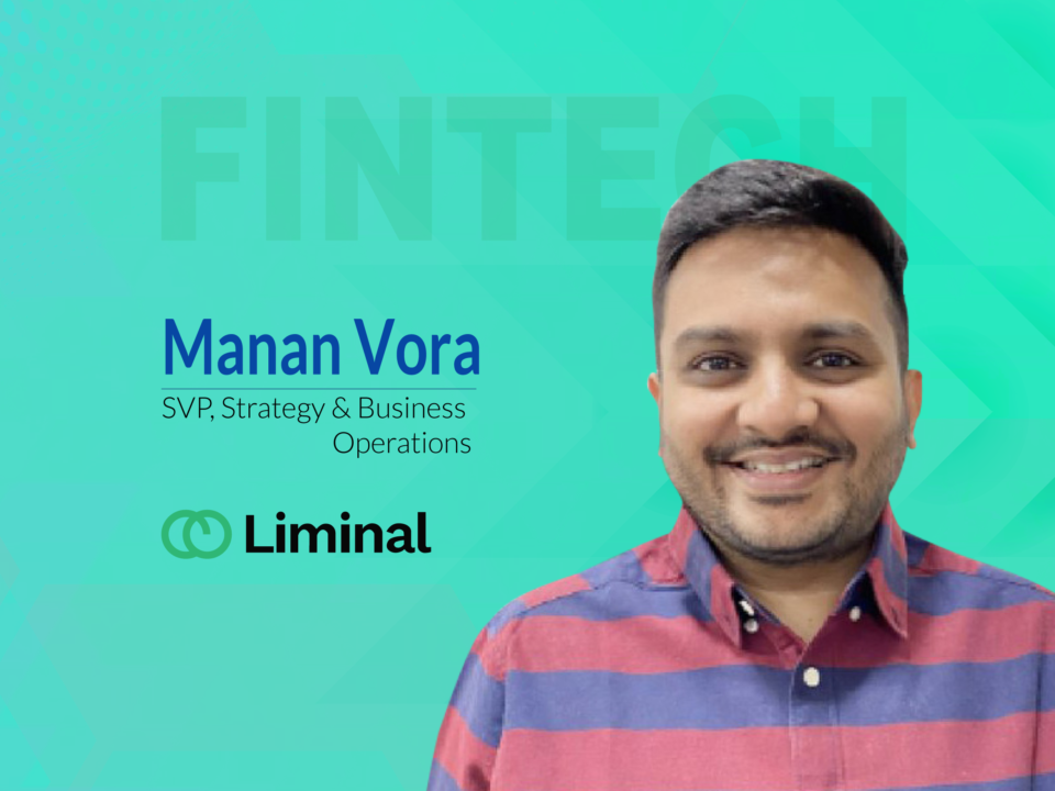 Global Fintech Interview with Manan Vora, SVP of Strategy & Business Operation at Liminal