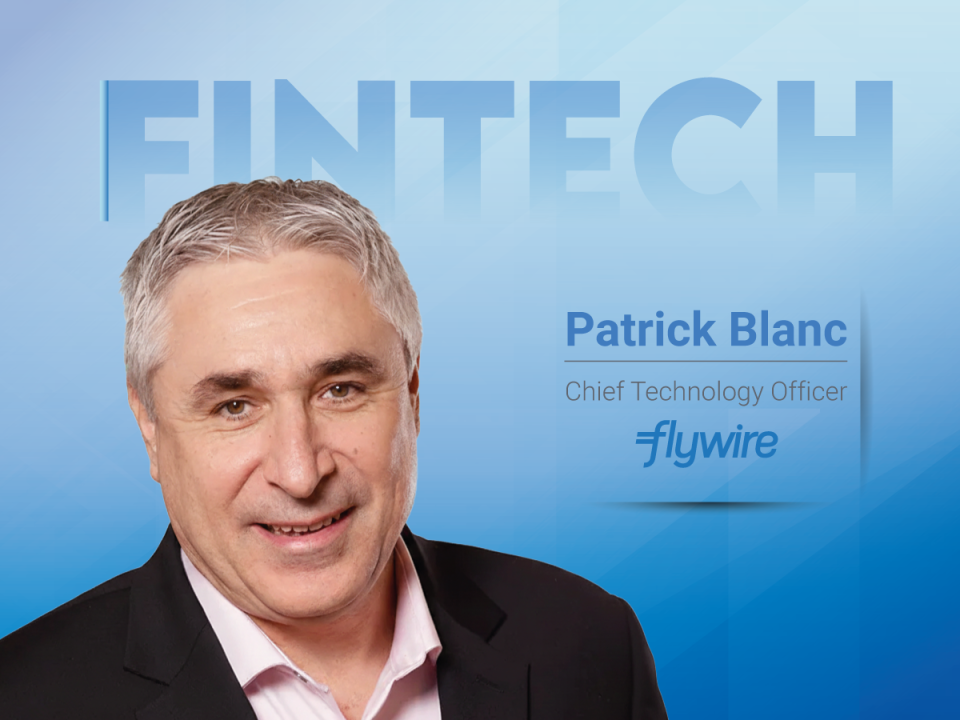 Global FinTech Interview With Patrick Blanc, Chief Technology Officer at Flywire