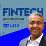 Global Fintech Interview with Ramesh Menon, Group Director, Product Management at LSEG