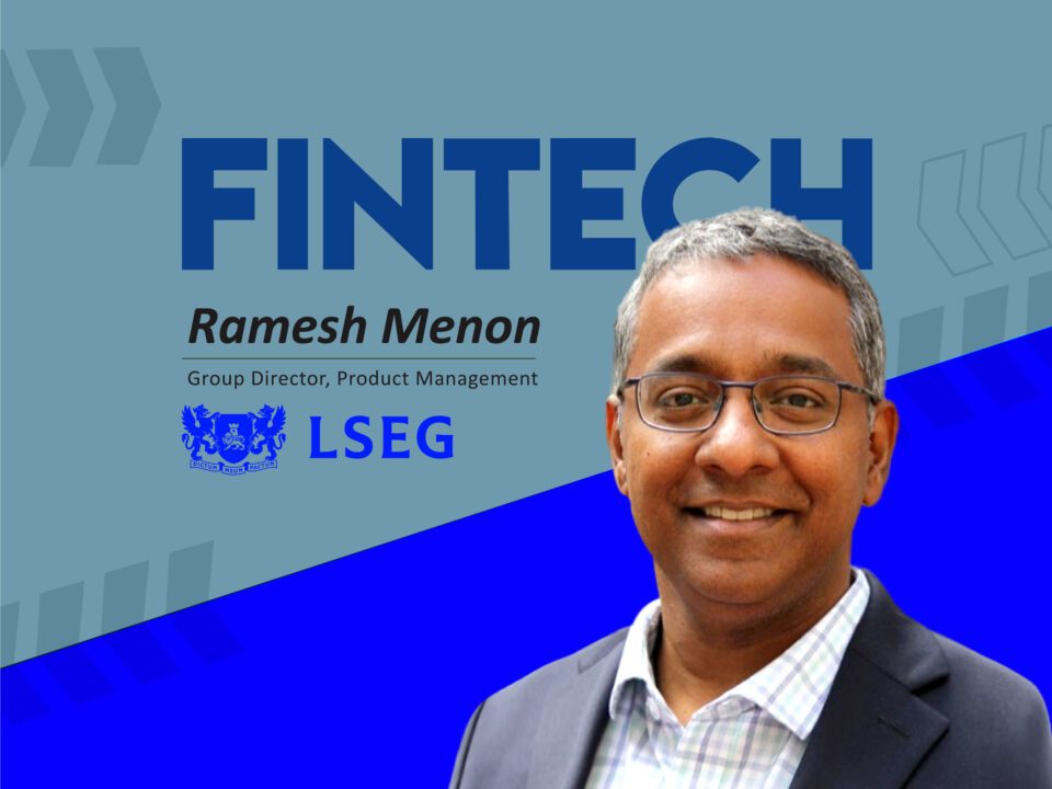 Global Fintech Interview with Ramesh Menon, Group Director, Product Management at LSEG