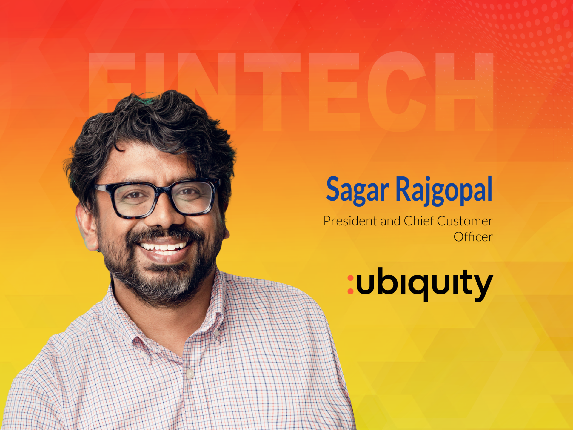 Global Fintech Interview with Sagar Rajgopal, President and Chief Customer Officer at Ubiquity