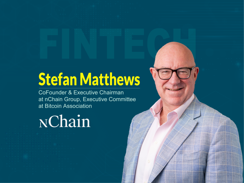 Global Fintech Interview with Stefan Matthews, Co-Founder & Executive Chairman at nChain