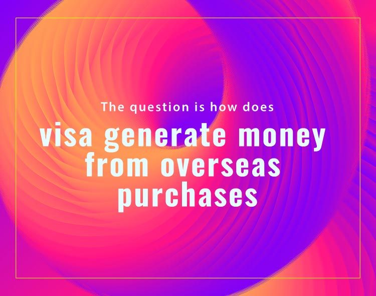 How Does Visa Generate Money From International Transactions?