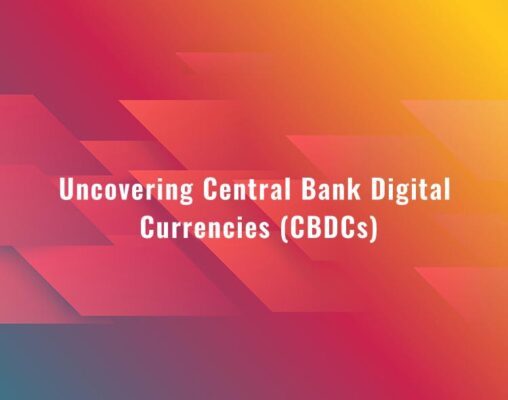 Uncovering Central Bank Digital Currencies (CBDCs)