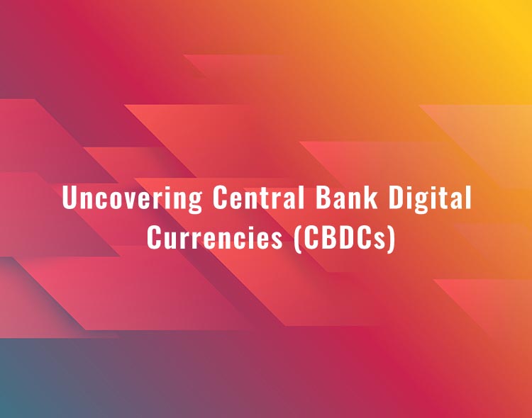 Uncovering Central Bank Digital Currencies (CBDCs)